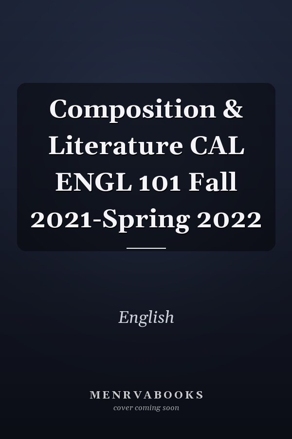 Composition & Literature CAL ENGL 101 Fall 2021-Spring 2022