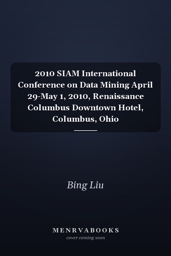 2010 SIAM International Conference on Data Mining April 29-May 1, 2010, Renaissance Columbus Downtown Hotel, Columbus, Ohio