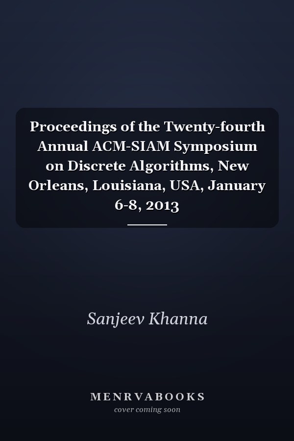 Proceedings of the Twenty-fourth Annual ACM-SIAM Symposium on Discrete Algorithms, New Orleans, Louisiana, USA, January 6-8, 2013