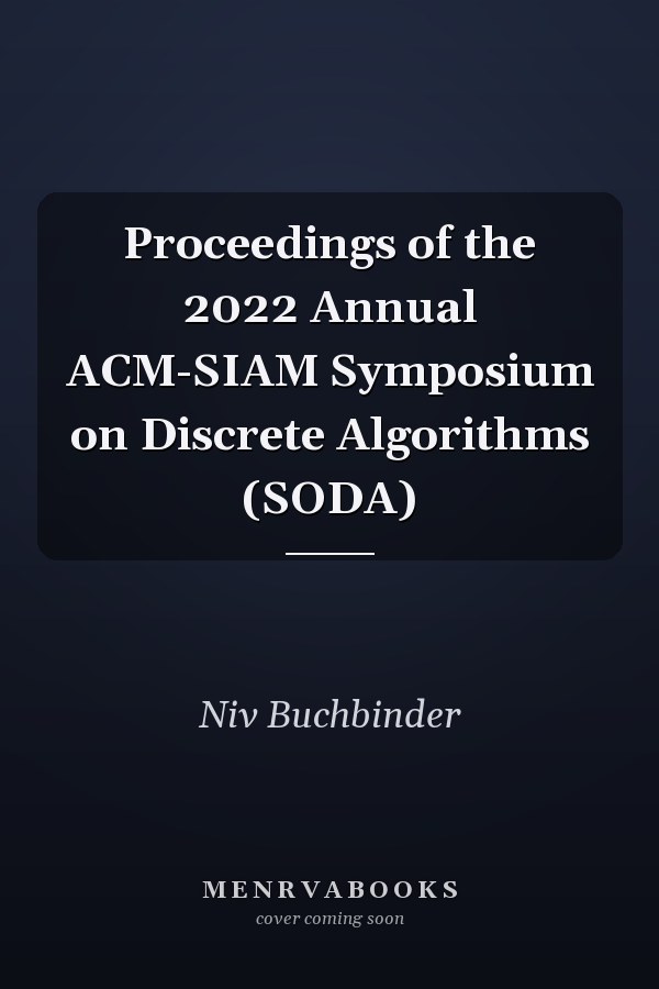 Proceedings of the 2022 Annual ACM-SIAM Symposium on Discrete Algorithms (SODA)