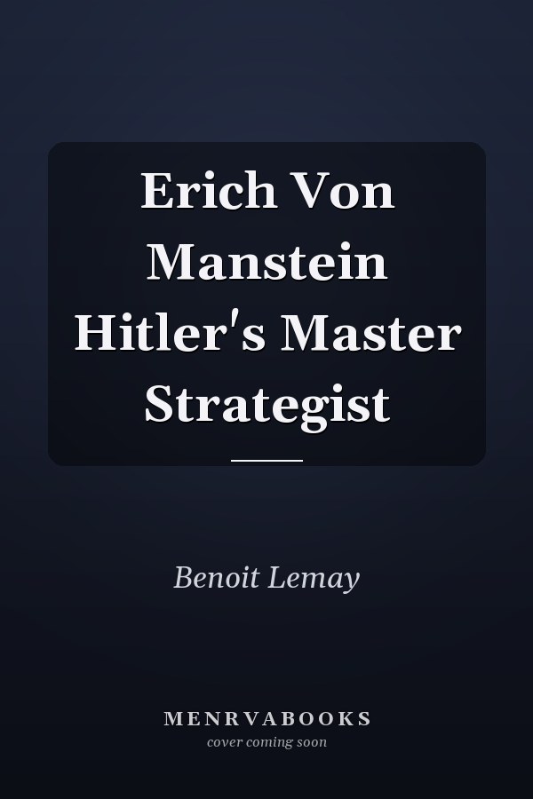 Erich Von Manstein Hitler's Master Strategist