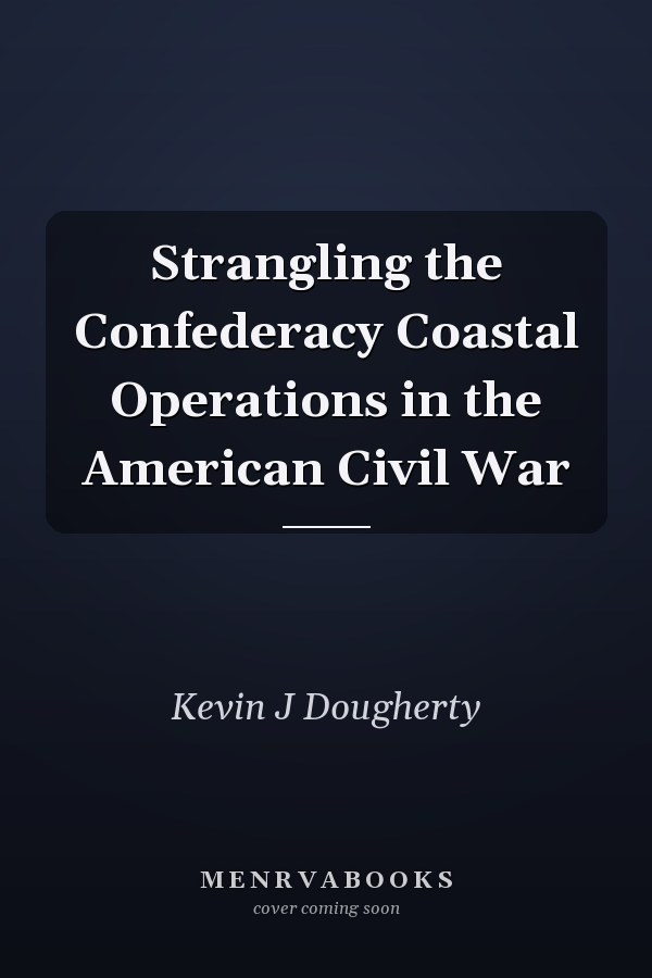 Strangling the Confederacy Coastal Operations in the American Civil War