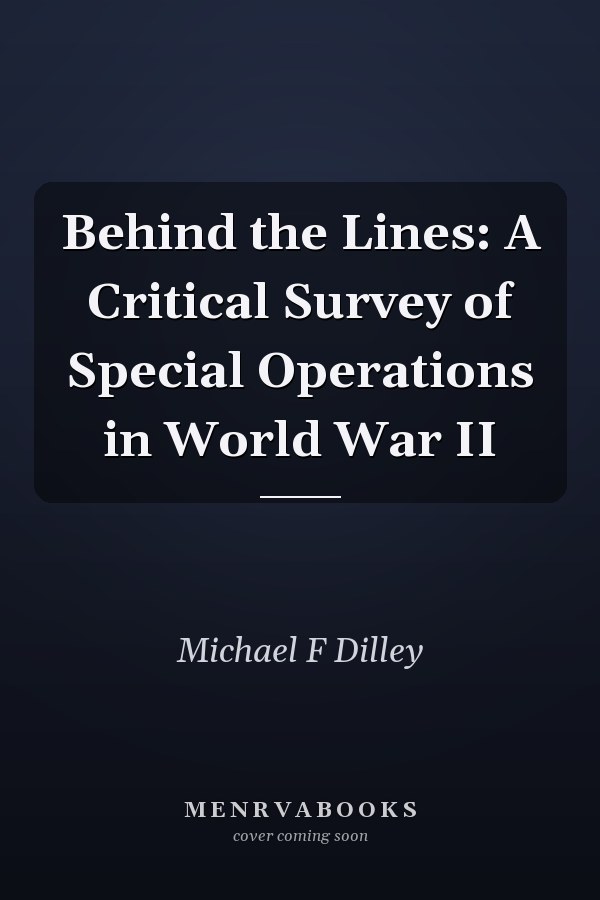 Behind the Lines: A Critical Survey of Special Operations in World War II