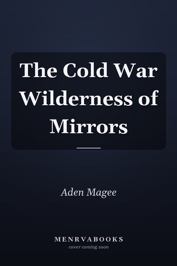 The Cold War Wilderness of Mirrors