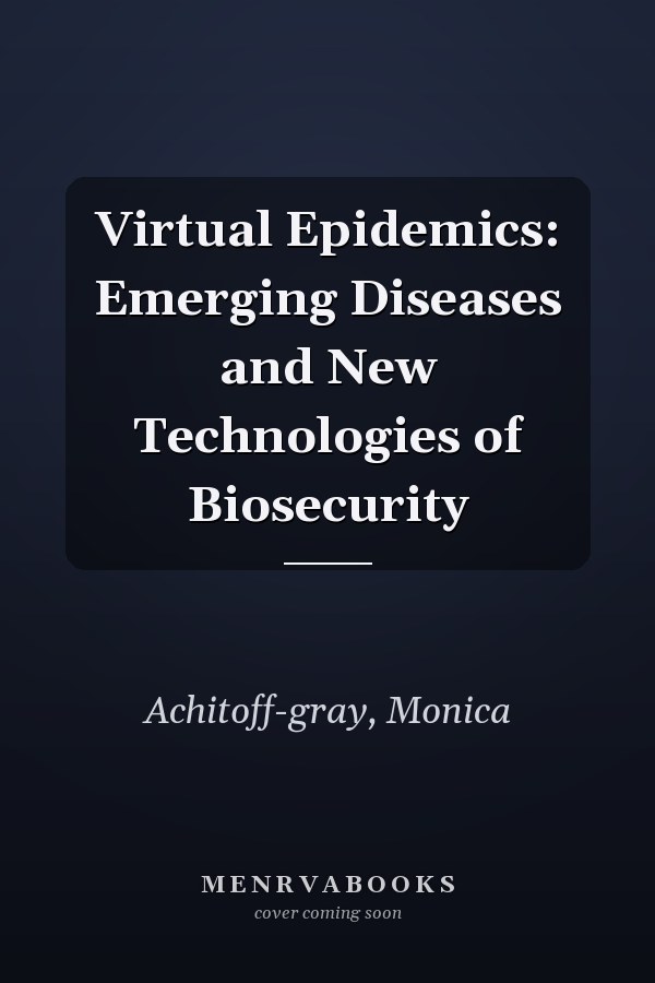 Virtual Epidemics: Emerging Diseases and New Technologies of Biosecurity