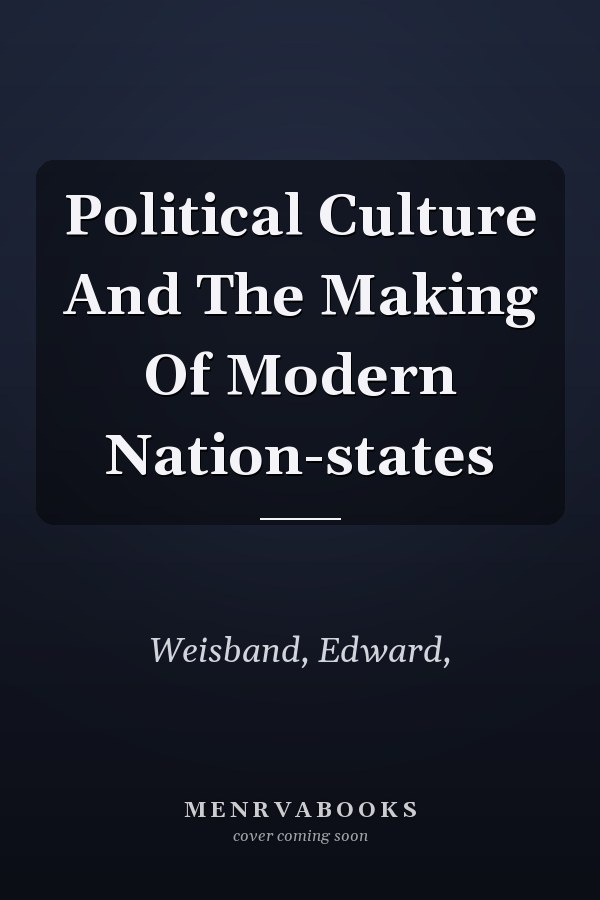 Political Culture And The Making Of Modern Nation-states