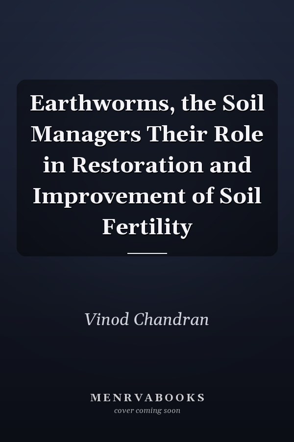 Earthworms, the Soil Managers Their Role in Restoration and Improvement of Soil Fertility