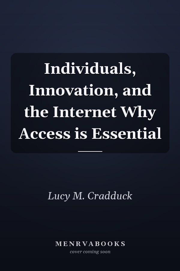 Individuals, Innovation, and the Internet Why Access is Essential