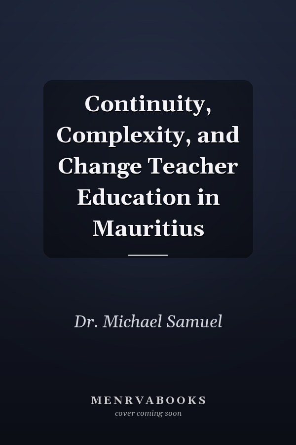 Continuity, Complexity, and Change Teacher Education in Mauritius