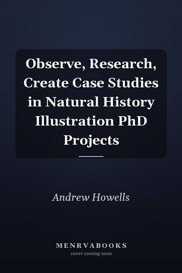 Observe, Research, Create Case Studies in Natural History Illustration PhD Projects