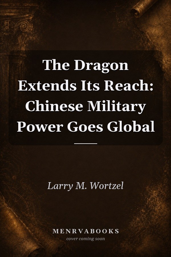 The Dragon Extends Its Reach: Chinese Military Power Goes Global