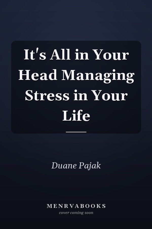 It's All in Your Head Managing Stress in Your Life