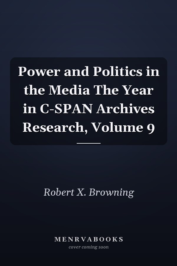 Power and Politics in the Media The Year in C-SPAN Archives Research, Volume 9