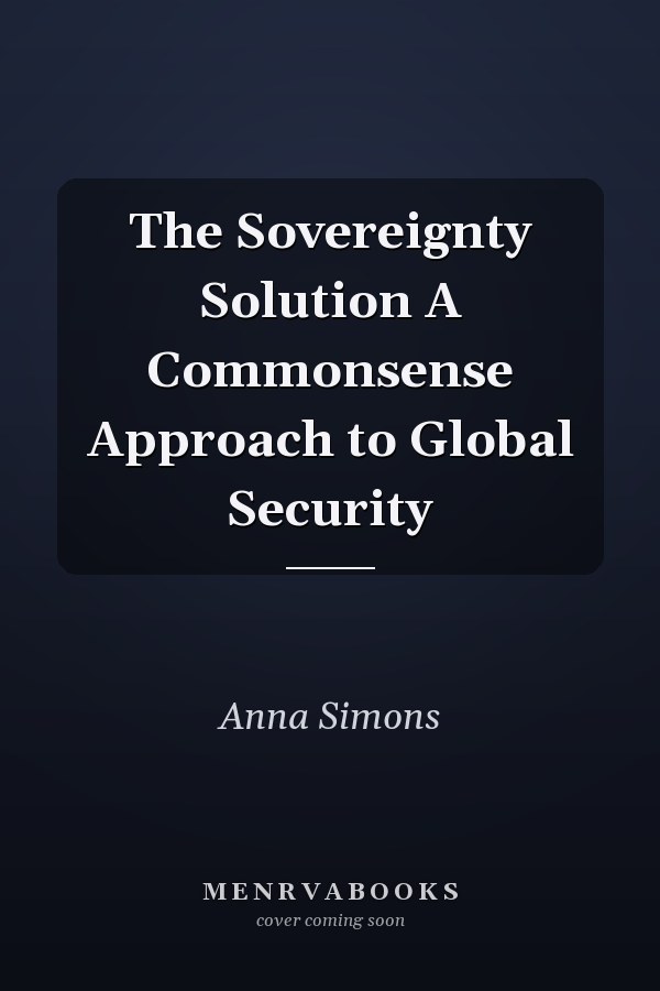 The Sovereignty Solution A Commonsense Approach to Global Security
