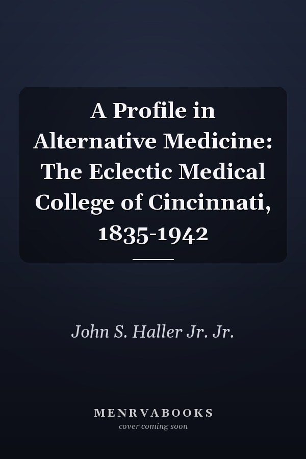 A Profile in Alternative Medicine: The Eclectic Medical College of Cincinnati, 1835-1942