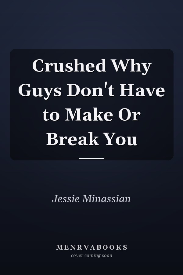 Crushed Why Guys Don't Have to Make Or Break You