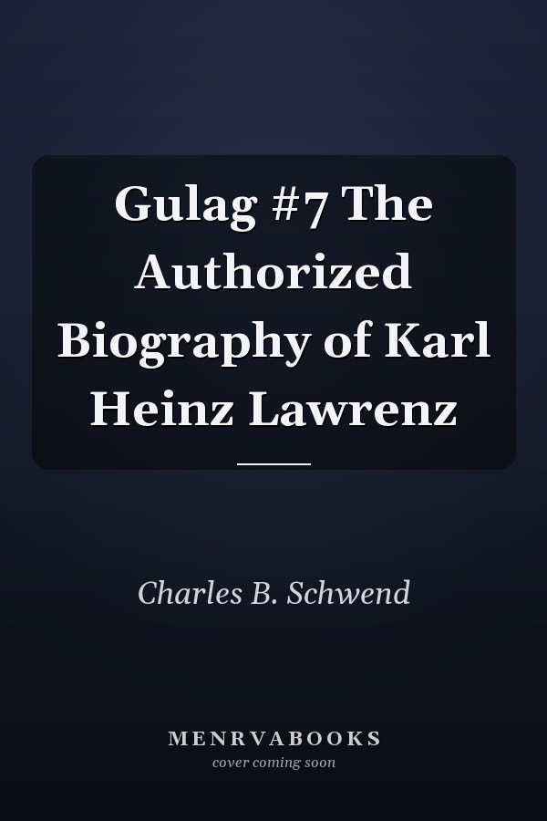 Gulag #7 The Authorized Biography of Karl Heinz Lawrenz
