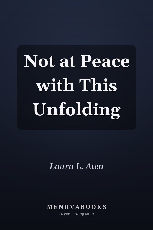 Not at Peace with This Unfolding