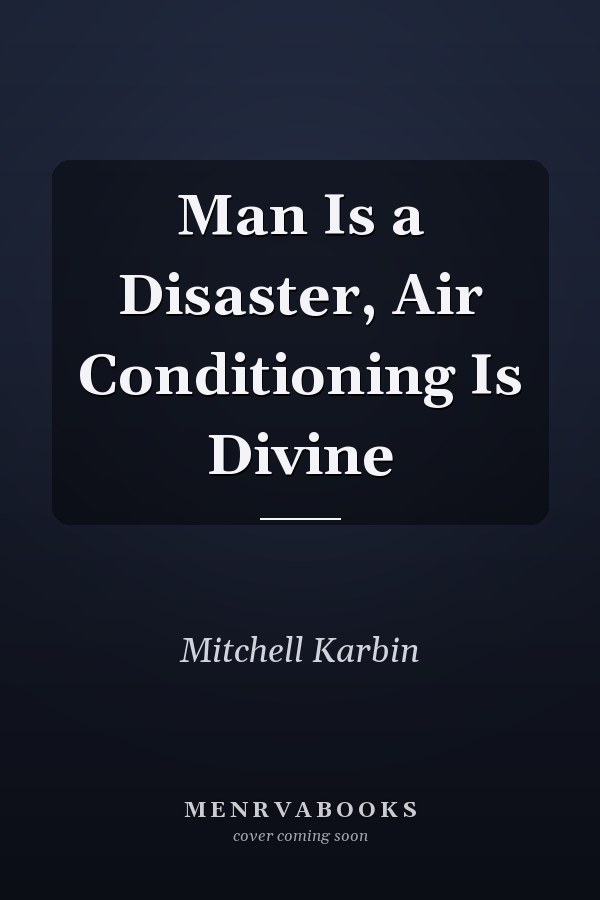 Man Is a Disaster, Air Conditioning Is Divine