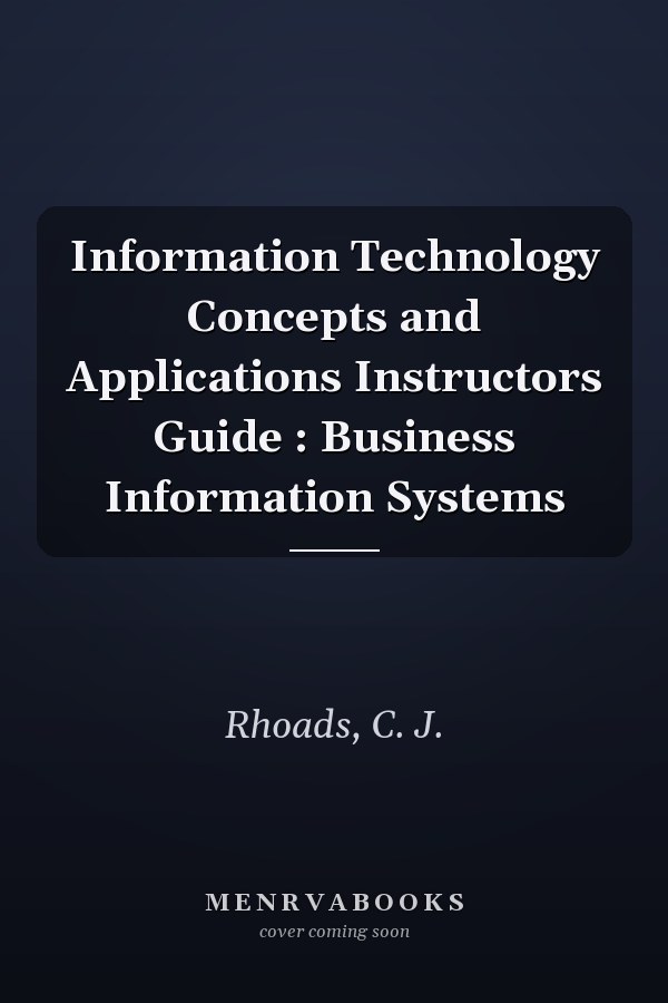 Information Technology Concepts and Applications Instructors Guide : Business Information Systems