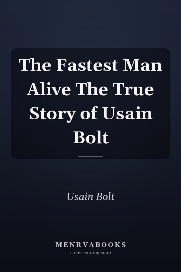 The Fastest Man Alive The True Story of Usain Bolt