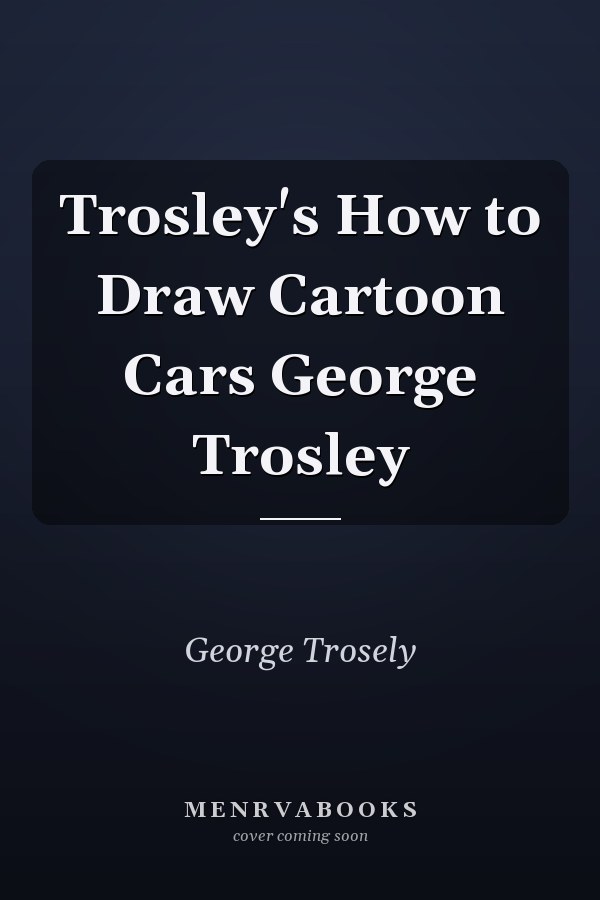 Trosley's How to Draw Cartoon Cars George Trosley