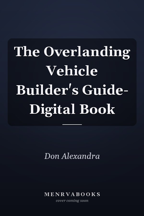 The Overlanding Vehicle Builder's Guide- Digital Book