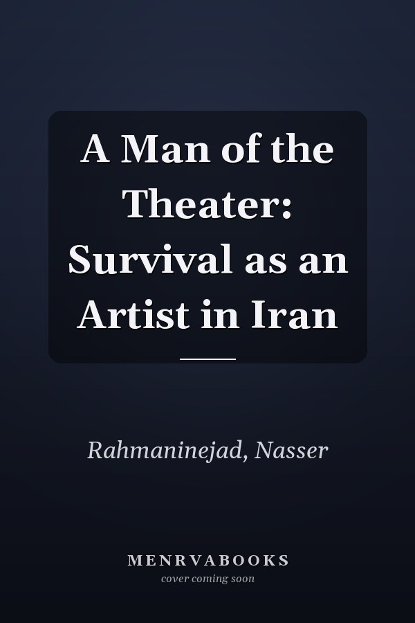 A Man of the Theater: Survival as an Artist in Iran