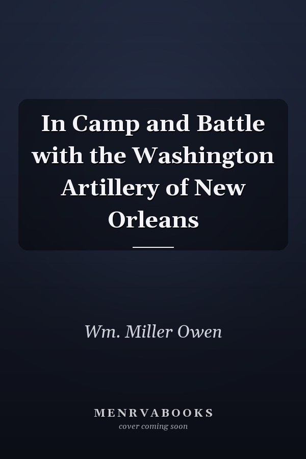 In Camp and Battle with the Washington Artillery of New Orleans