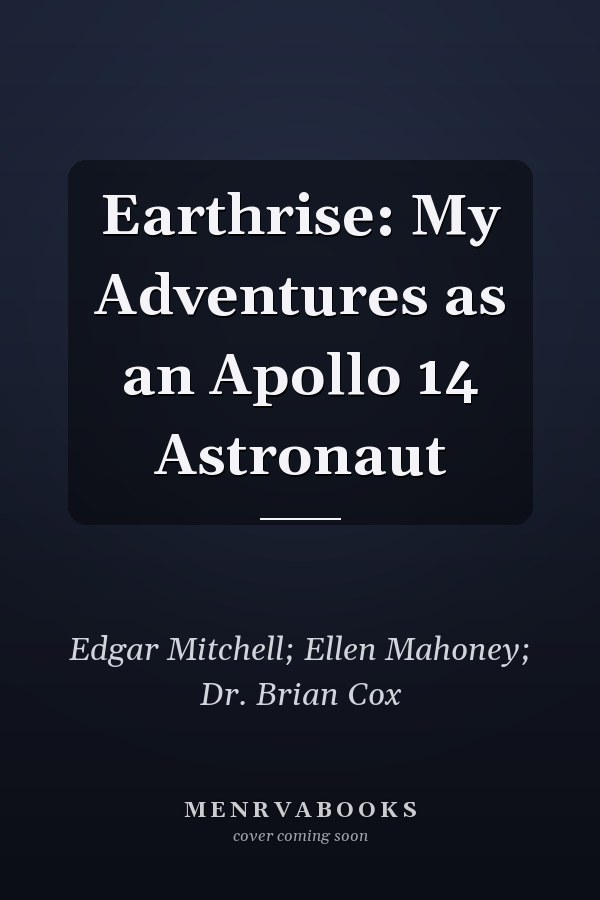 Earthrise: My Adventures as an Apollo 14 Astronaut