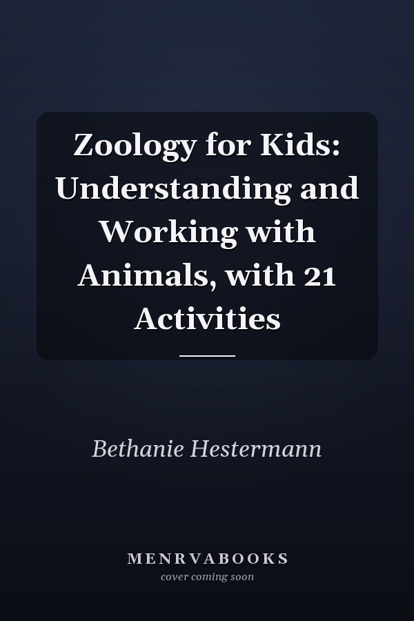 Zoology for Kids: Understanding and Working with Animals, with 21 Activities