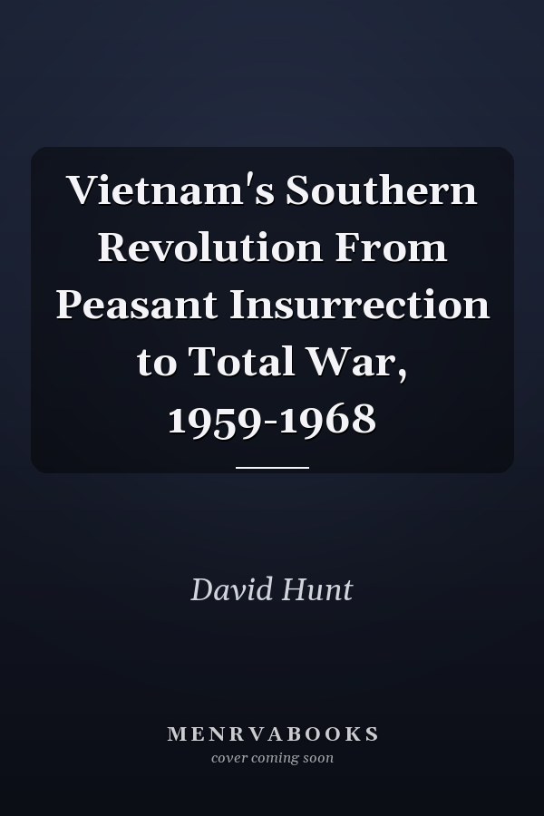 Vietnam's Southern Revolution From Peasant Insurrection to Total War, 1959-1968