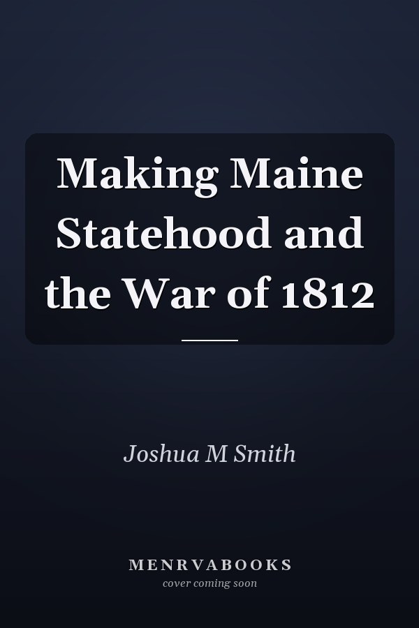 Making Maine Statehood and the War of 1812