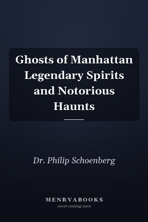 Ghosts of Manhattan Legendary Spirits and Notorious Haunts