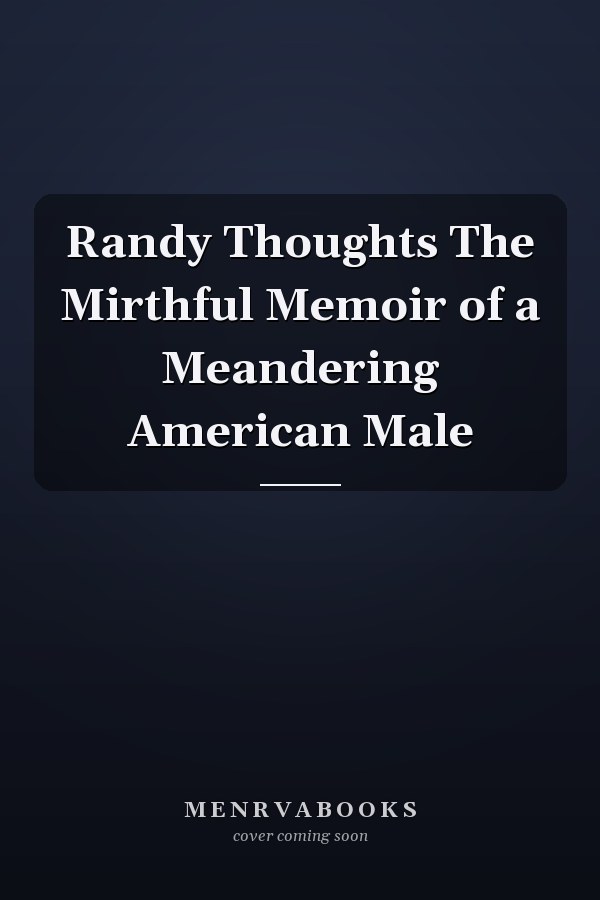 Randy Thoughts The Mirthful Memoir of a Meandering American Male