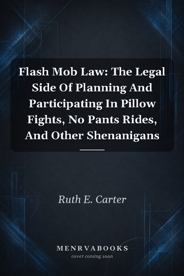 Flash Mob Law: The Legal Side Of Planning And Participating In Pillow Fights, No Pants Rides, And Other Shenanigans