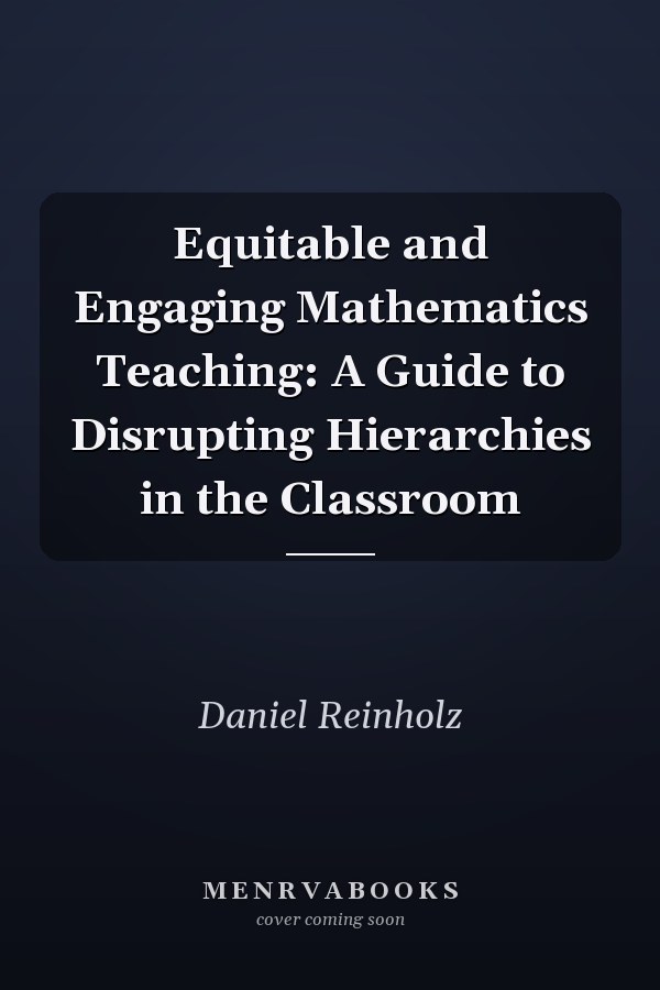 Equitable and Engaging Mathematics Teaching: A Guide to Disrupting Hierarchies in the Classroom