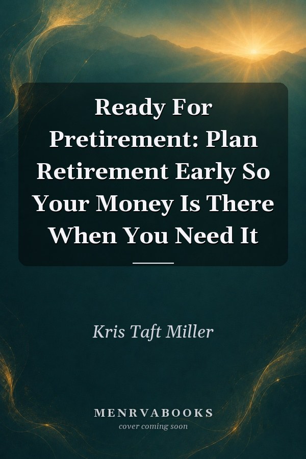 Ready For Pretirement: Plan Retirement Early So Your Money Is There When You Need It