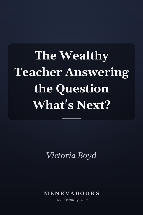 The Wealthy Teacher Answering the Question What's Next?