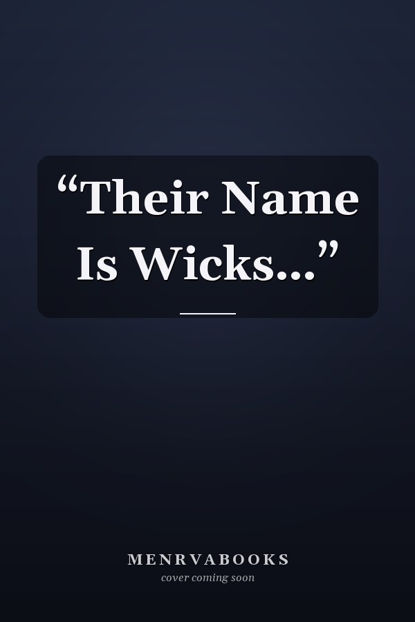 “Their Name Is Wicks…”