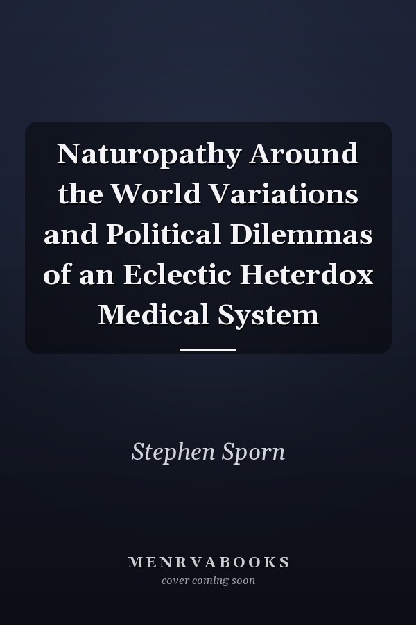 Naturopathy Around the World Variations and Political Dilemmas of an Eclectic Heterdox Medical System