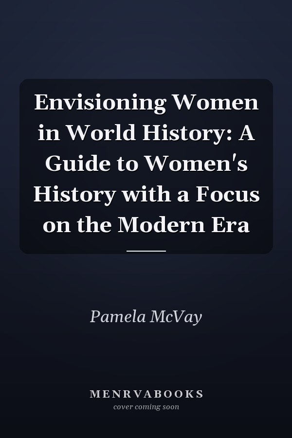 Envisioning Women in World History: A Guide to Women's History with a Focus on the Modern Era