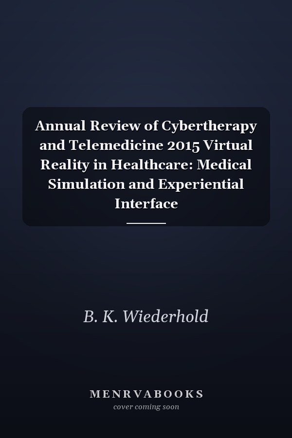 Annual Review of Cybertherapy and Telemedicine 2015 Virtual Reality in Healthcare: Medical Simulation and Experiential Interface