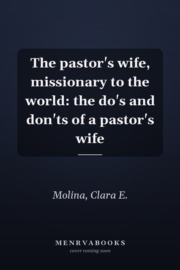 The pastor's wife, missionary to the world: the do's and don'ts of a pastor's wife