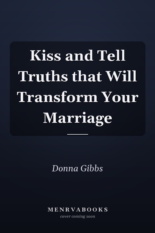 Kiss and Tell Truths that Will Transform Your Marriage