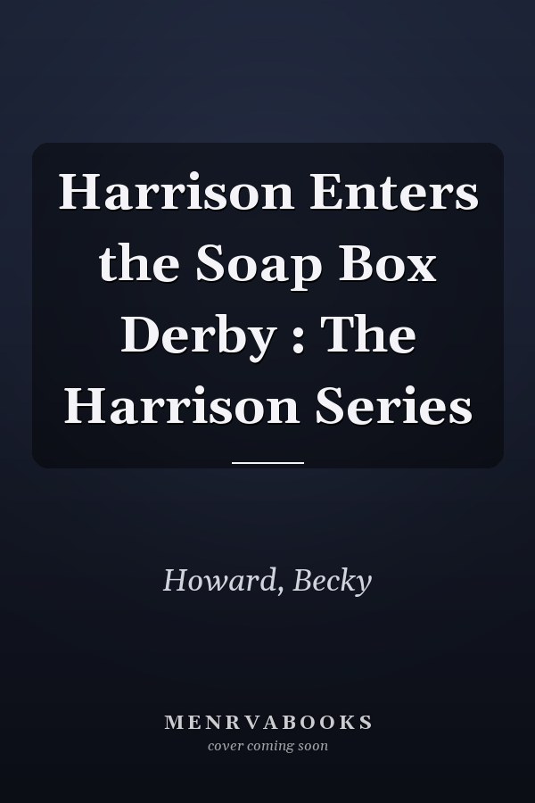 Harrison Enters the Soap Box Derby : The Harrison Series