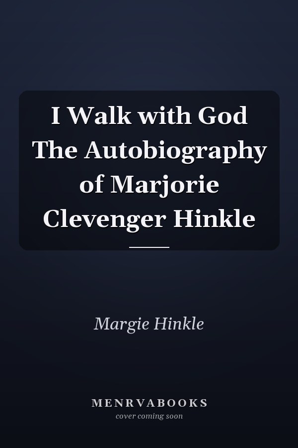 I Walk with God The Autobiography of Marjorie Clevenger Hinkle
