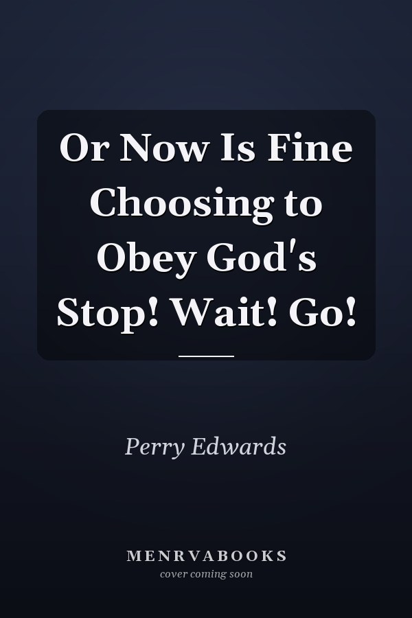 Or Now Is Fine Choosing to Obey God's Stop! Wait! Go!