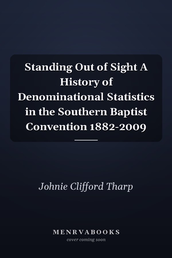 Standing Out of Sight A History of Denominational Statistics in the Southern Baptist Convention 1882-2009