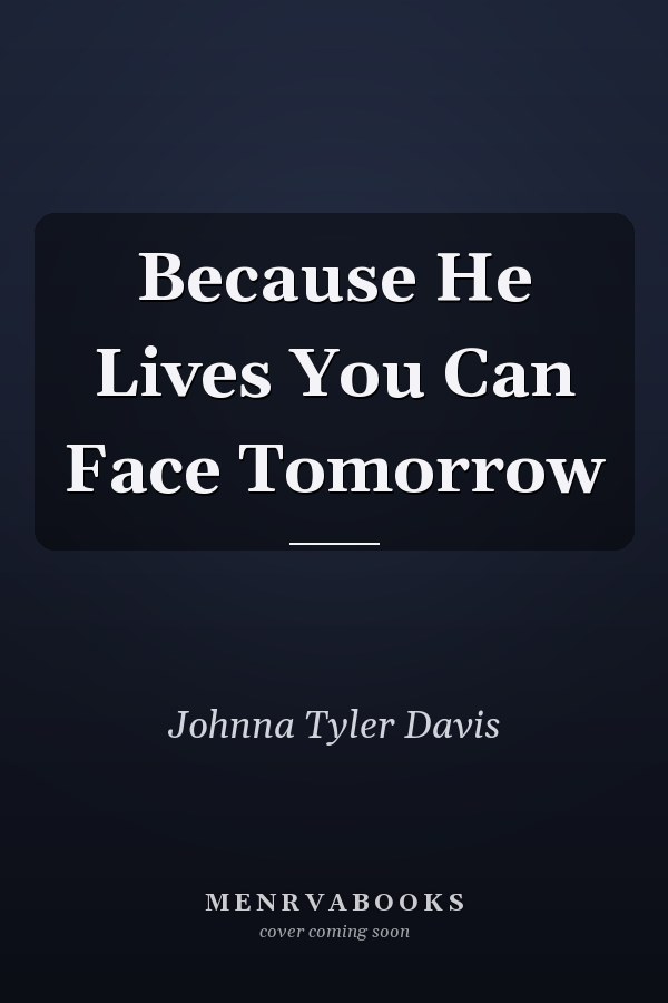 Because He Lives You Can Face Tomorrow